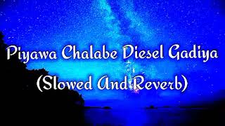 Piyawa Chalabe Diesel Gadiya Slowed And Reverb [upl. by Oinota]